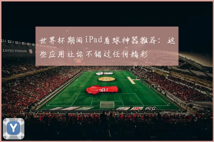 世界杯期间iPad看球神器推荐:这些应用让你不错过任何精彩