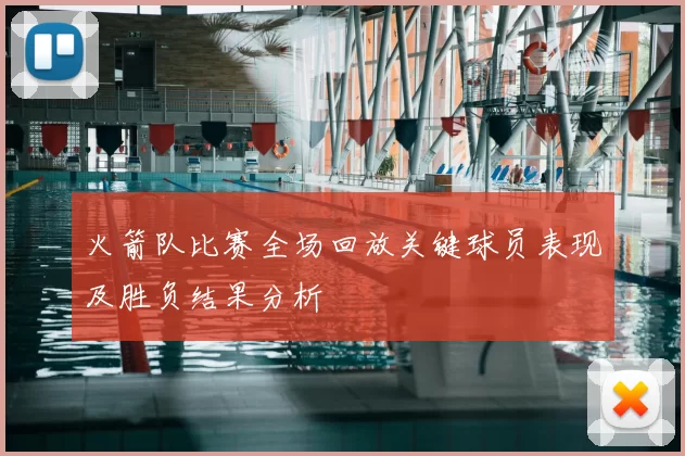 火箭队比赛全场回放关键球员表现及胜负结果分析