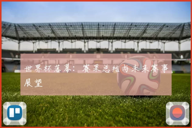 世界杯落幕：赛果总结与未来赛事展望