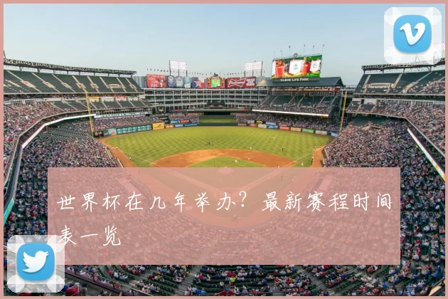 世界杯在几年举办?最新赛程时间表一览