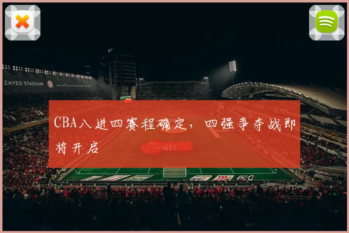 CBA八进四赛程确定，四强争夺战即将开启