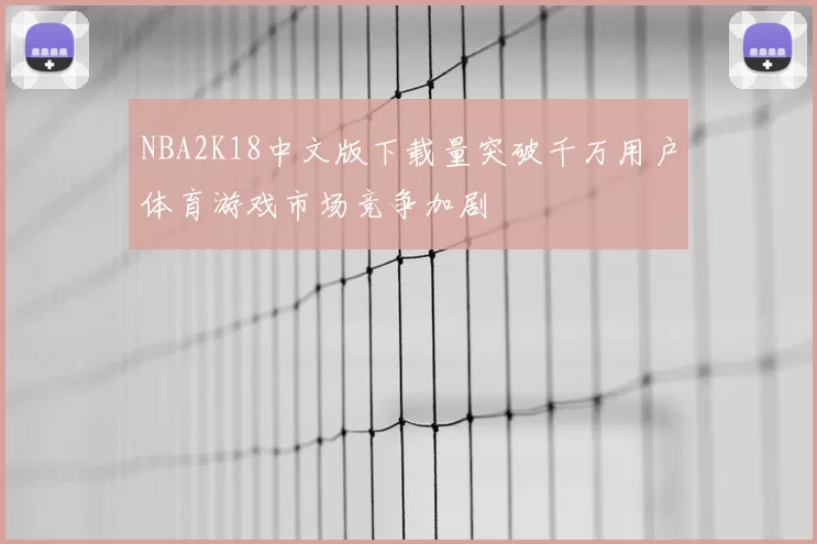NBA2K18中文版下载量突破千万用户体育游戏市场竞争加剧