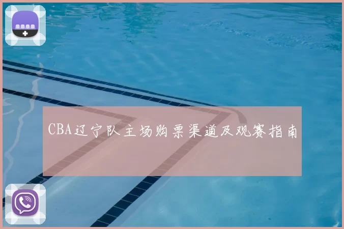 CBA辽宁队主场购票渠道及观赛指南
