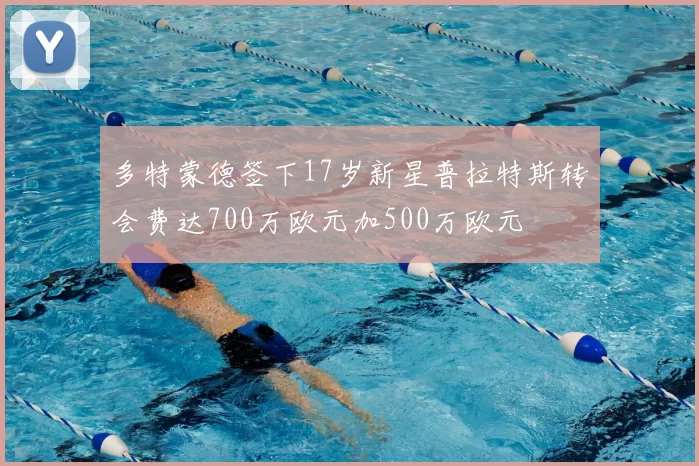 多特蒙德签下17岁新星普拉特斯转会费达700万欧元加500万欧元