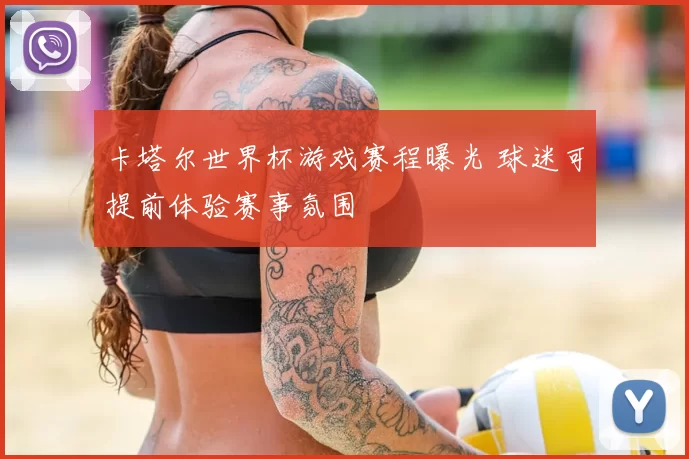 卡塔尔世界杯游戏赛程曝光 球迷可提前体验赛事氛围