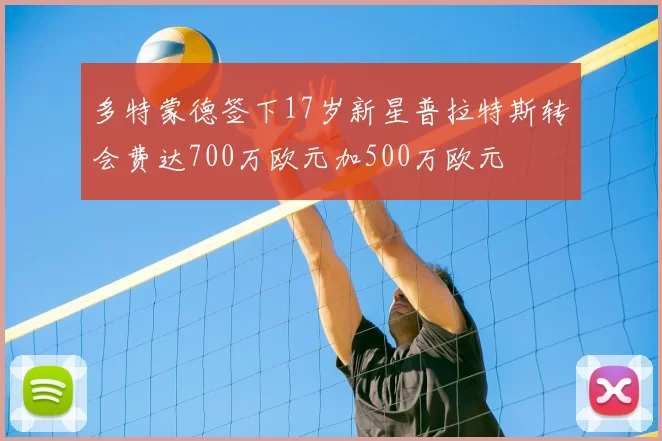 多特蒙德签下17岁新星普拉特斯转会费达700万欧元加500万欧元