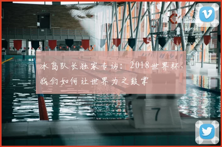 冰岛队长独家专访：2018世界杯，我们如何让世界为之鼓掌