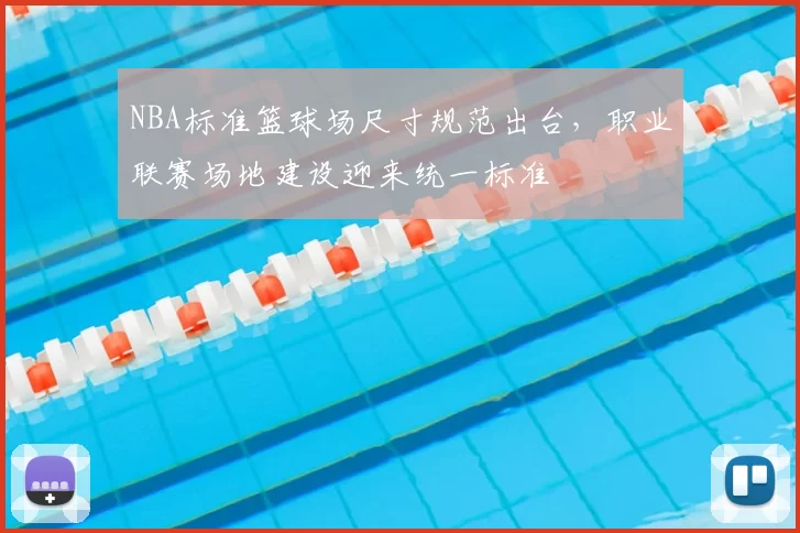 NBA标准篮球场尺寸规范出台，职业联赛场地建设迎来统一标准
