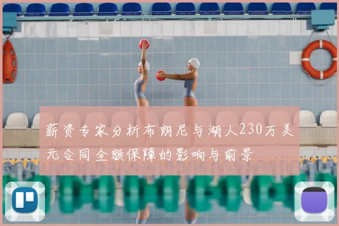 薪资专家分析布朗尼与湖人230万美元合同全额保障的影响与前景