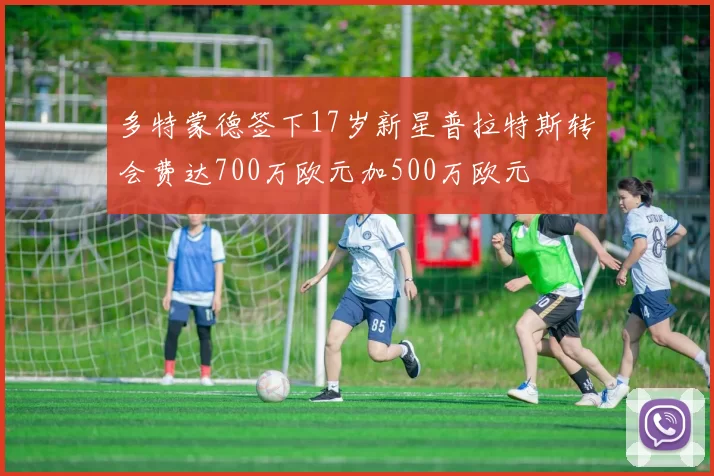 多特蒙德签下17岁新星普拉特斯转会费达700万欧元加500万欧元