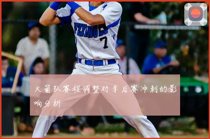 火箭队赛程调整对季后赛冲刺的影响分析